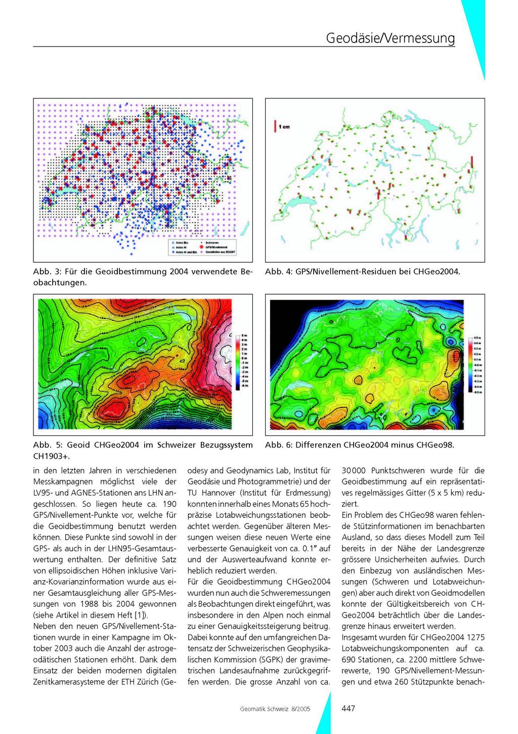 Geodäsie/Vermessung Abb. 3: Für die Geoidbestimmung 2004 verwendete Beobachtungen. Abb. 4: GPS/Nivellement-Residuen bei CHGeo2004. Abb. 5: Geoid CHGeo2004 im Schweizer Bezugssystem CH1903+.