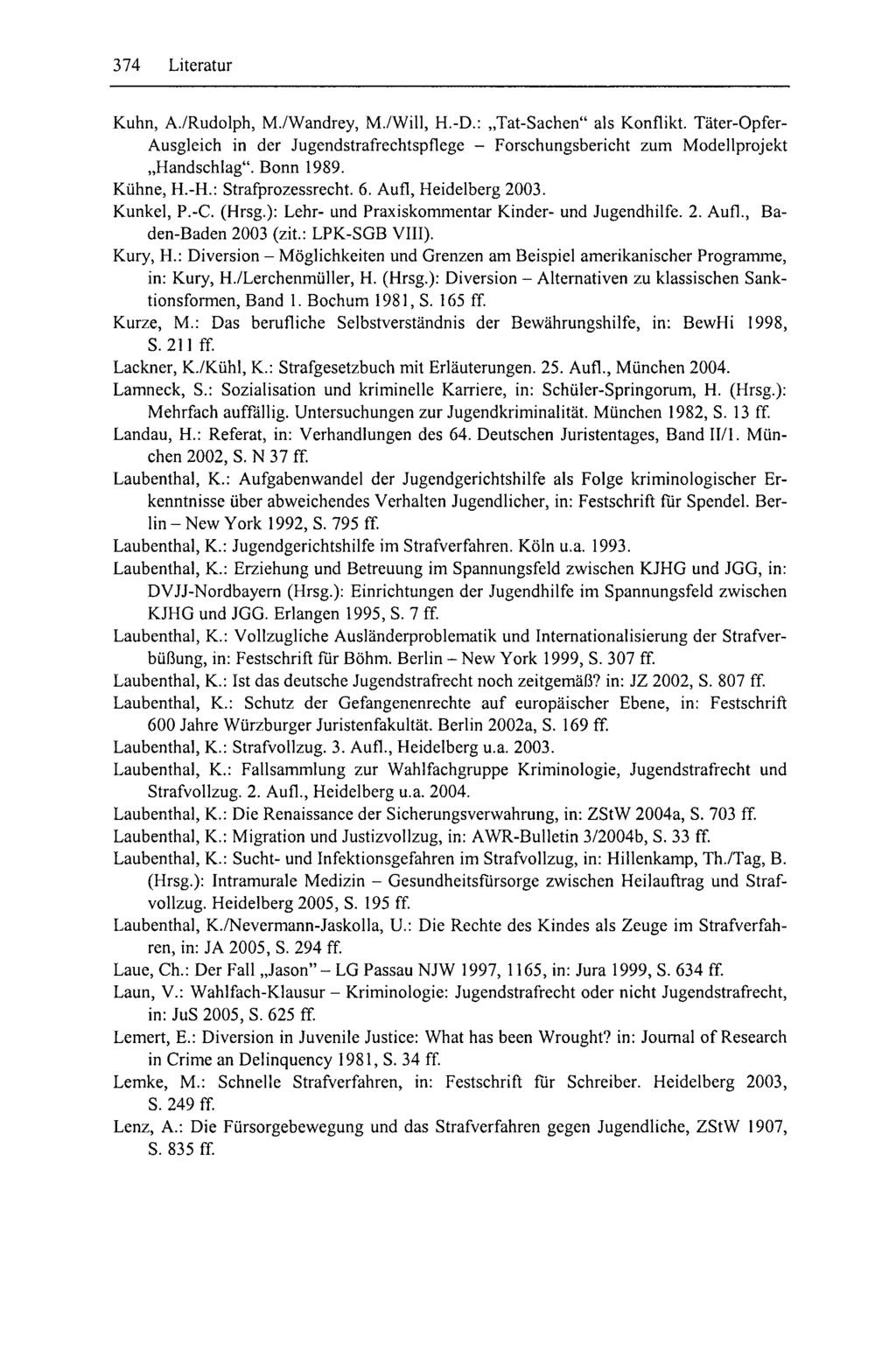 374 Literatur Kuhn, A./Rudolph, M./Wandrey, M./Will, H.-D.: Tat-Sachen" als Konflikt. Täter-Opfer- Ausgleich in der Jugendstrafrechtspflege - Forschungsbericht zum Modellprojekt Handschlag".