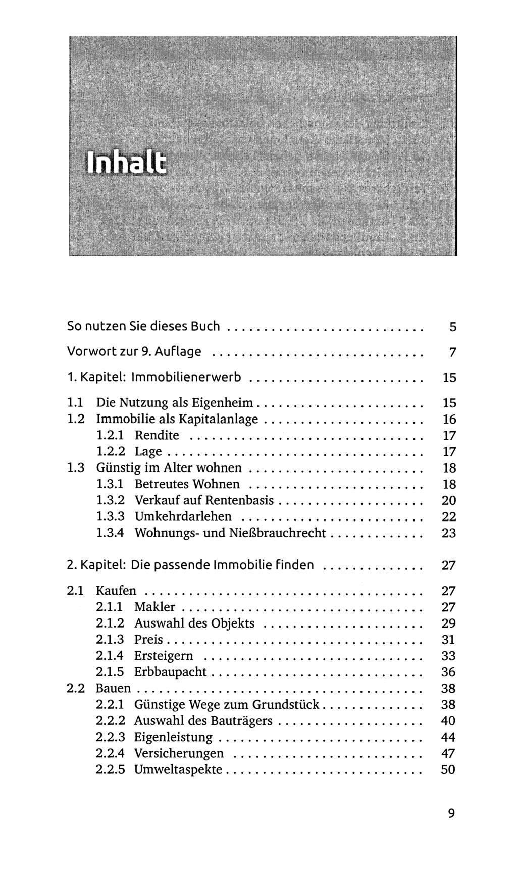 So nutzen Sie dieses Buch... 5 Vorwort zur 9. Auflage... 7 1. Kapitel: Immobilienerwerb... 15 1.1 Die Nutzung als Eigenheim... 15 1.2 Immobilie als Kapitalanlage... 16 1.2.1 Rendite.