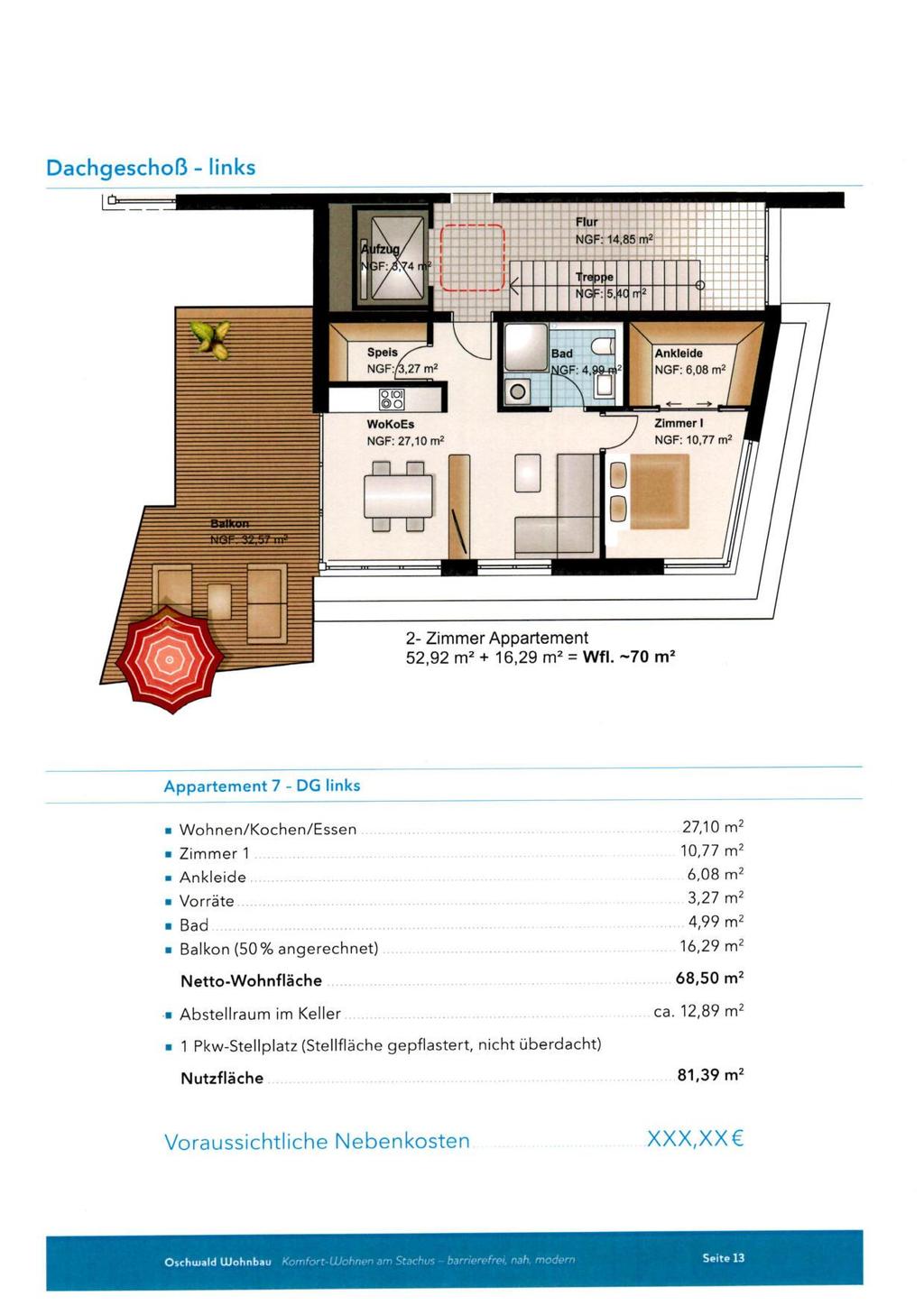 Dachgeschoß links Appartement 7 DG links Wohnen/Kochen/Essen...,10 m2 Zimmer 1... 10,77 m2 Ankleide...6,08 m2 Vorräte... 3, m2 Bad... 4,99 m2 Balkon (50 % angerechnet).
