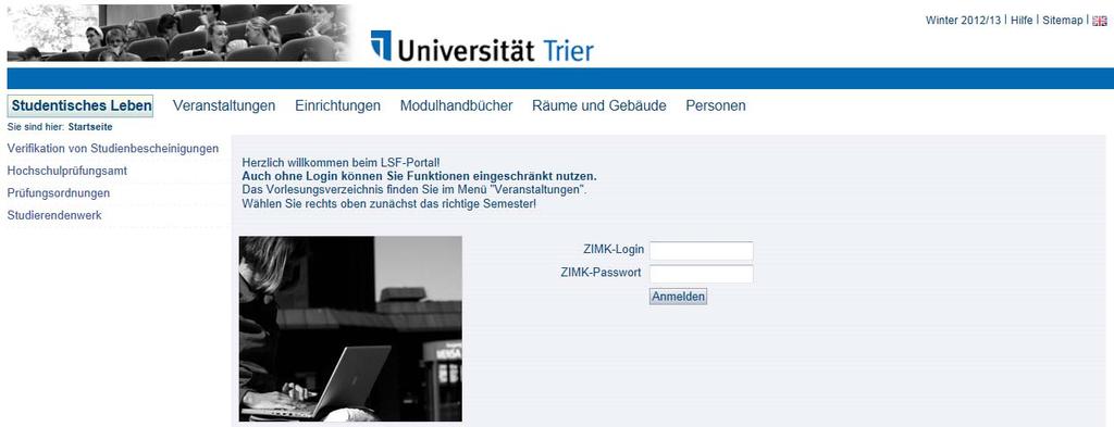 Schritt 1: Anmeldung LSF wird entweder über die Homepage der Universität Trier oder über www.lsf.uni-trier.de gestartet. Über das Online-Portal ist das System einfach zu bedienen.