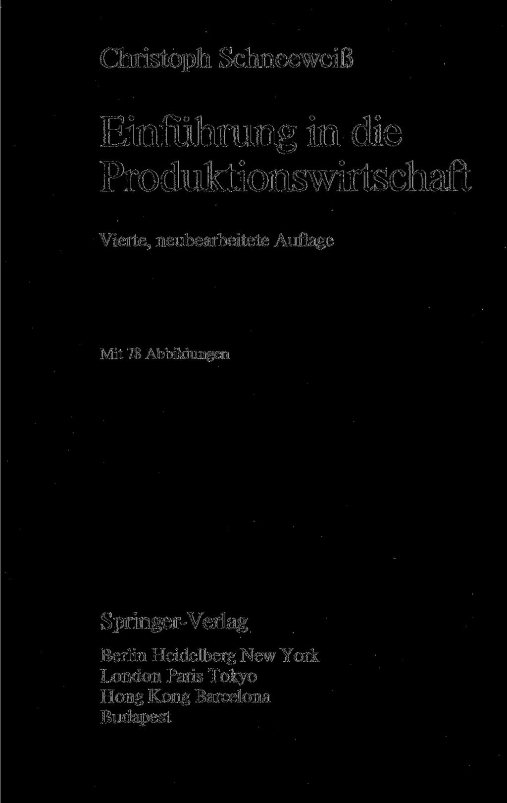 Christoph Schneeweiß Einführung in die Produktionswirtschaft Vierte, neubearbeitete Auflage Mit 78