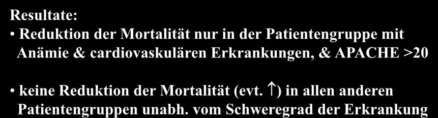 32 kardiovaskuläre Mortalität Resultate: Reduktion der Mortalität nur in der Patientengruppe mit Anämie & cardiovaskulären Erkrankungen, & APACHE >20 keine Reduktion der Mortalität (evt.