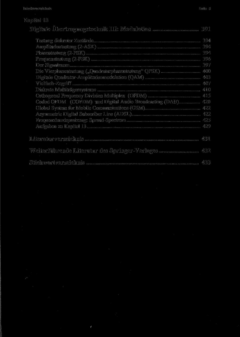 Inhaltsverzeichnis Seite 5 Kapitel 13 Digitale Übertragungstechnik III: Modulation 391 Tastung diskreter Zustände 394 Amplitudentastung (2-ASK) 394 Phasentastung (2-PSK) 394 Frequenztastung (2-FSK)