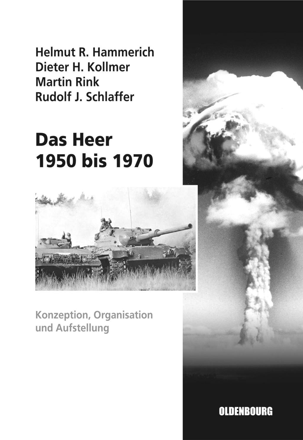 Neuerscheinungen Militärgeschichtliches Forschungsamt Helmut R. Hammerich, Dieter H. Kollmer, Martin Rink und Rudolf Schlaffer Das Heer 1950 bis 1970. Konzeption, Organisation und Aufstellung.