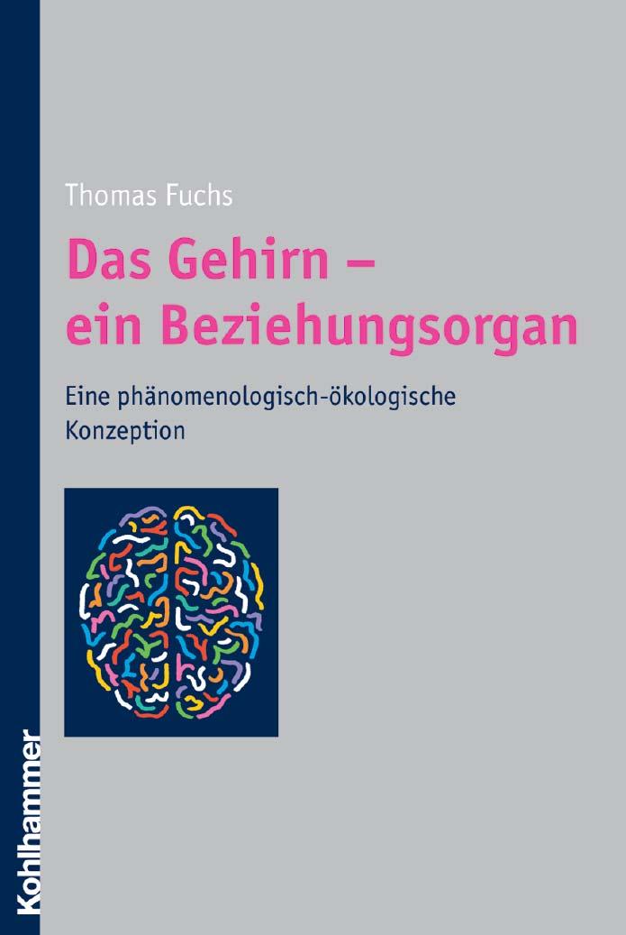 Thomas Fuchs Das Gehirn ein Beziehungsorgan Eine phänomenologisch-ökologische