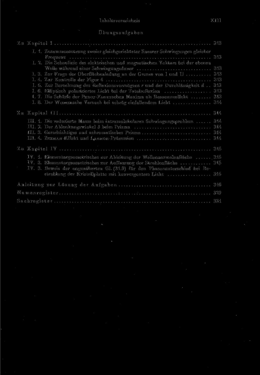 Inhaltsverzeichnis XIII Üb ungsaufgaben Zu Kapitel I 313 I. 1. Zusammensetzung zweier gleichgerichteter linearer Schwingungen gleicher Frequenz 313 I. 2.
