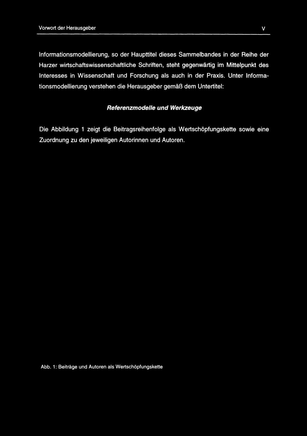 Vorwort der Herausgeber V Informationsmodellierung, so der Haupttitel dieses Sammelbandes in der Reihe der Harzer wirtschaftswissenschaftliche Schriften, steht