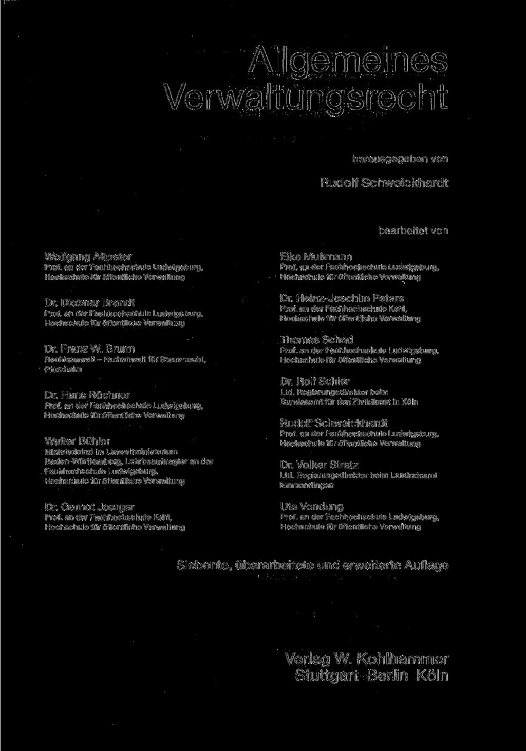 Allgemeines Verwaltungsrecht herausgegeben von Rudolf Schweickhardt bearbeitet von Wolfgang Altpeter Dr. Dietmar Brandt Dr. Franz W. Brunn Rechtsanwalt - Fachanwalt für Steuerrecht, Pforzheim Dr.