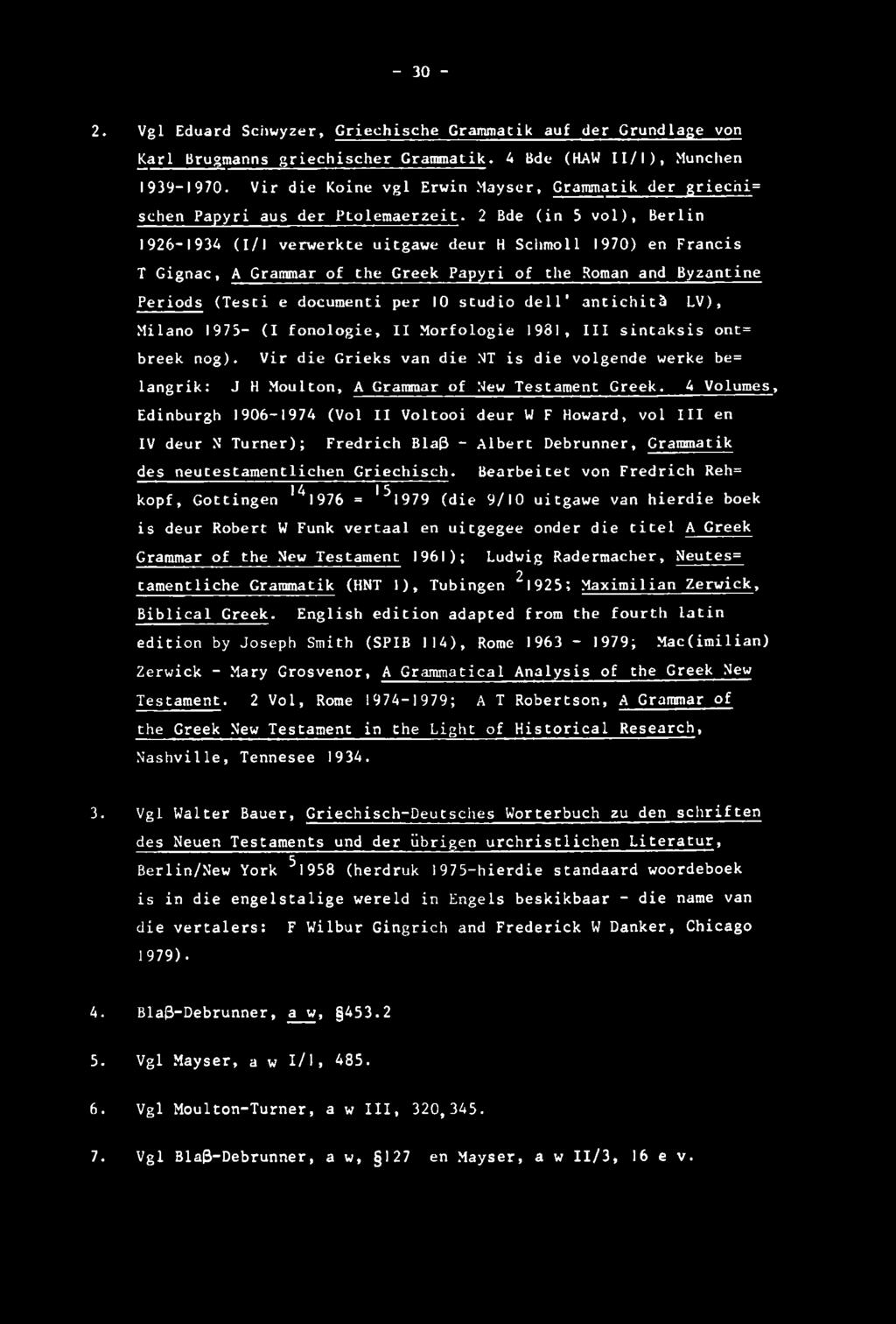 - 30-2. Vgl Eduard Schwyzer, Griechische Crammatik auf der Grundlage von Karl Brugmanns griechischer Crammatik. 4 Bde (HAW I I/I), Munchen 1939-1970.