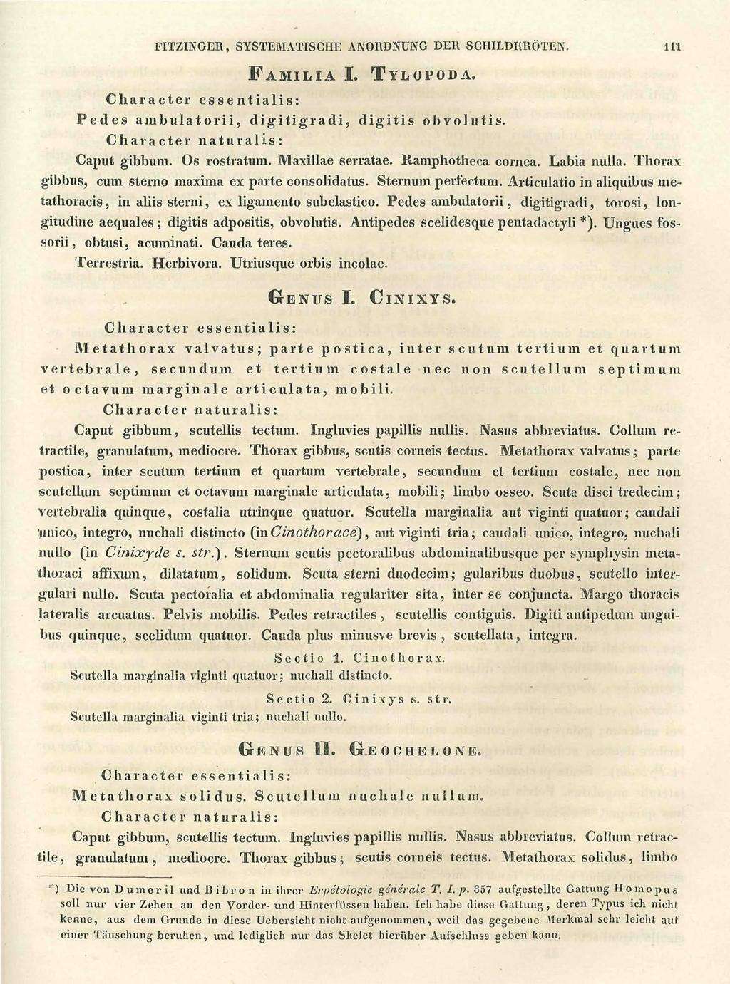 FITZINGER, SYSTEMATISCHE ANORDNUNG DER SCHILDKRÖTEN. 111 FAMILIA I. TYLOPODA. Pedes ambulatorii, digitigradi, digitis obvolutis. Character naturalise Caput gibbum. Os rostratum. Maxillae serratae.