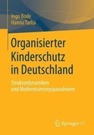 Bode, Ingo/Turba, Hannu (2014): Organisierter Kinderschutz in Deutschland. Strukturdynamiken und Modernisierungsparadoxien. Wiesbaden: Springer VS.