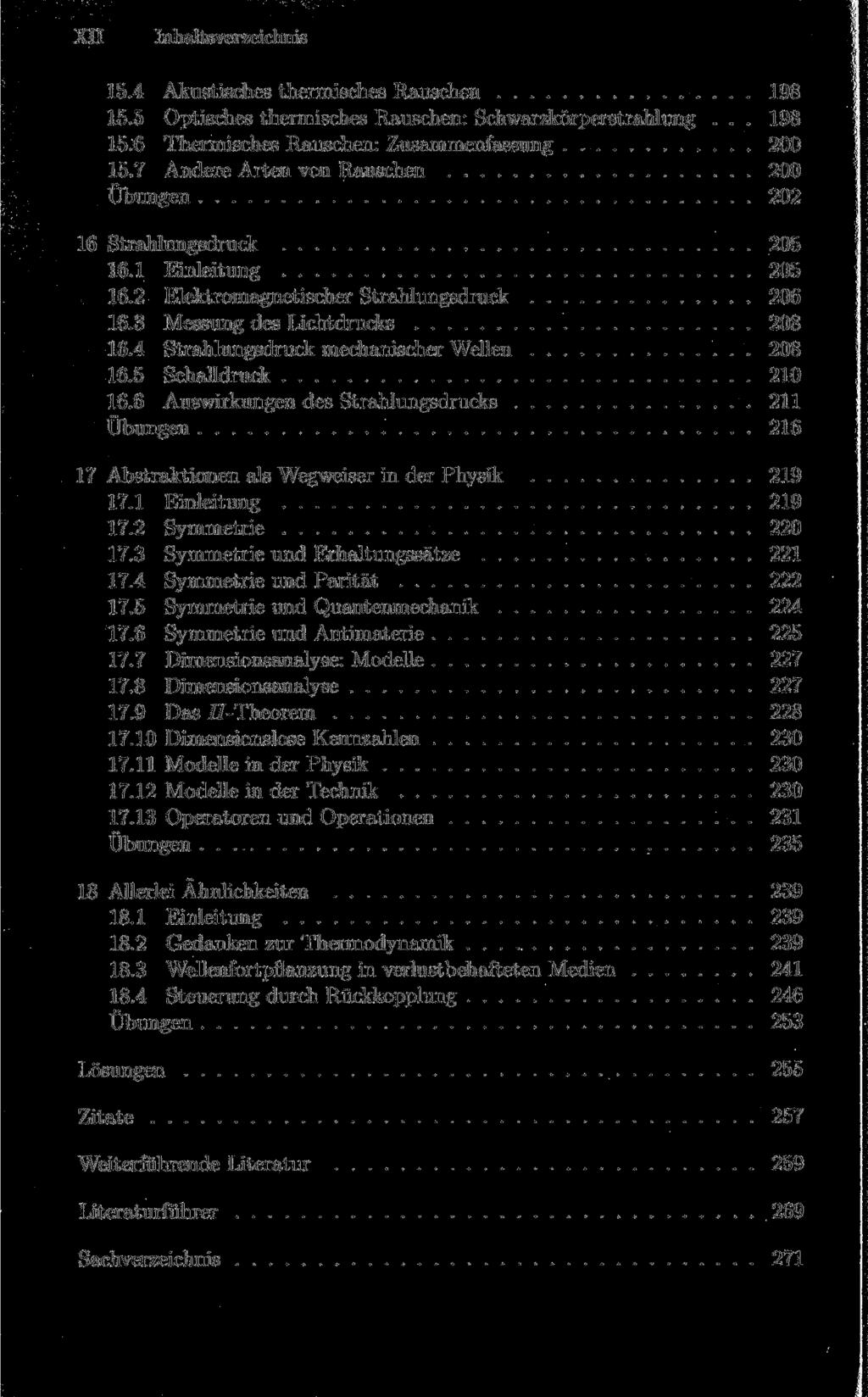 XII Inhaltsverzeichnis 15.4 Akustisches thermisches Rauschen 198 15.5 Optisches thermisches Rauschen: Schwarzkörperstrahlung... 198 15.6 Thermisches Rauschen: Zusammenfassung 200 15.