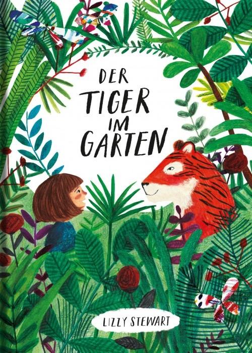 Der Tiger im Garten Autor: Lizzy Stewart Illustration: Lizzy Stewart Verlag: