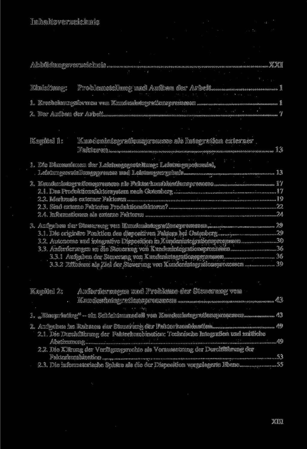 Inhaltsverzeichnis Abbildungsverzeichnis XXI Einleitung: Problemstellung und Aufbau der Arbeit 1 1. Erscheinungsformen von Kundenintegrationsprozessen 1 2.