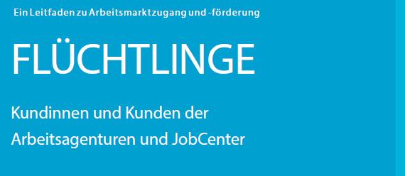 Flüchtlinge - Kundinnen und Kunden der Arbeitsagenturen und JobCenter.