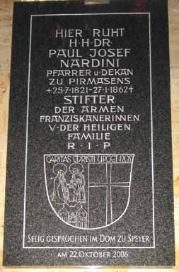 Einer der wenigen Seligen und Heiligen, die in unserem Bistum Speyer bestattet sind, ist Pfarrer Dr. Paul Josef Nardini; er wurde als erster Pfälzer am 22. Okt.