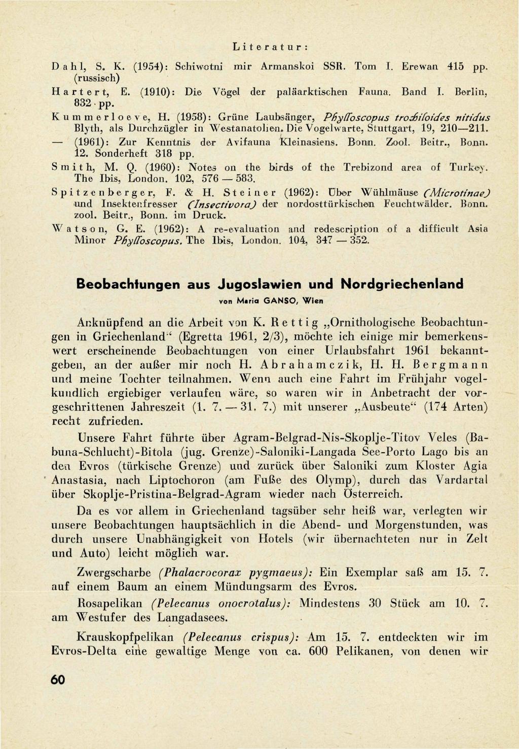 Literatur: D a h 1, S. K. (1954): Schiwotni mir Armanskoi SSR. Tom I. Ere wan 415 pp. (russisch) H a r t e r t, E. (1910): Die Vögel der paläarktischen Fauna. Band I. Berlin, 832 pp.