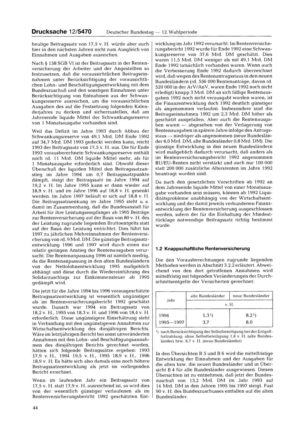 Drucksache 12/5470 Deutscher Bundestag 12. Wahlperiode heutige Beitragssatz von 17,5 v. H. würde aber auch hier in den nächsten Jahren nicht zum Ausgleich von Einnahmen und Ausgaben ausreichen.