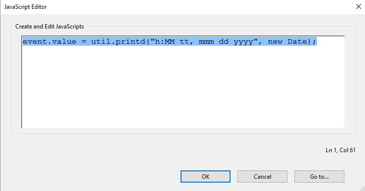 10. Geben Sie im JavaScript Editor das folgende Skript ein..: event.value = util.printd("hh:mm, dd.mm.yyyy", new Date());... und klicken Sie auf OK. 11.