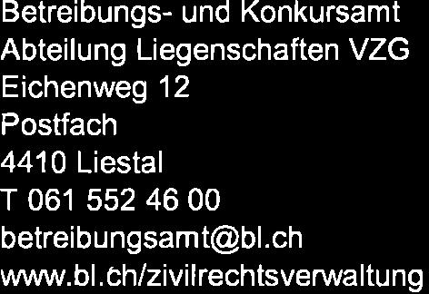 Betreibungs- und Konkursamt Abteilung Liegenschaften VZG Eichenweg 12 Postfach 4410 Liestal T 061 552 46 00 betreibungsamt@bl.