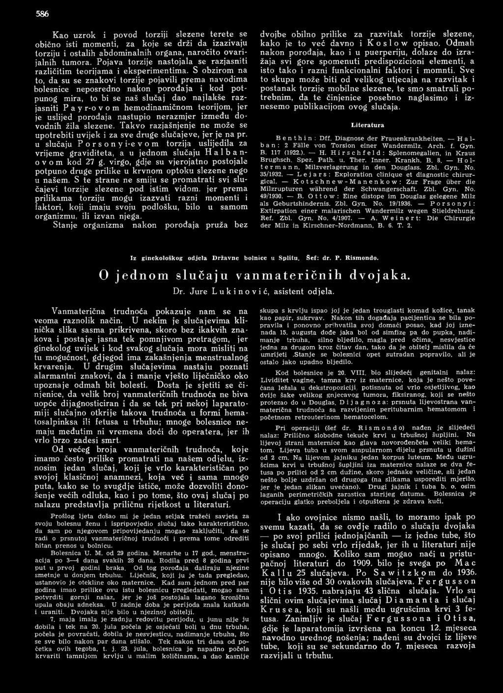 S obzirom na to, da su se znakovi torzije pojavili prema navodima bolesnice neposredno nakon porođaja i kod p otpunog mira, to bi se naš slučaj dao najlakše razjasniti P a y r-o v o m hemodinamičnom