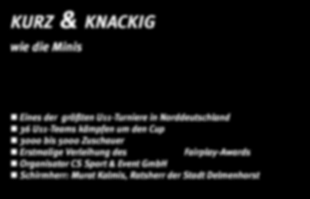 kurz & knackig wie die Minis Alles auf einen Blick: Eines der größten U11-Turniere in Norddeutschland 36 U11-Teams kämpfen um den Cup 3000 bis 5000