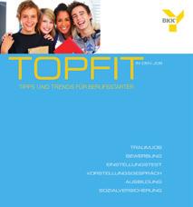 TOPFIT in den Job das Programm BKK-Broschüre Den Traumjob finden Traumjob Bewerbung Einstellungstest Vorstellungsgespräch Schule im Endspurt Ausbildung Sozialversicherung BKK Top-Leistungen & Service