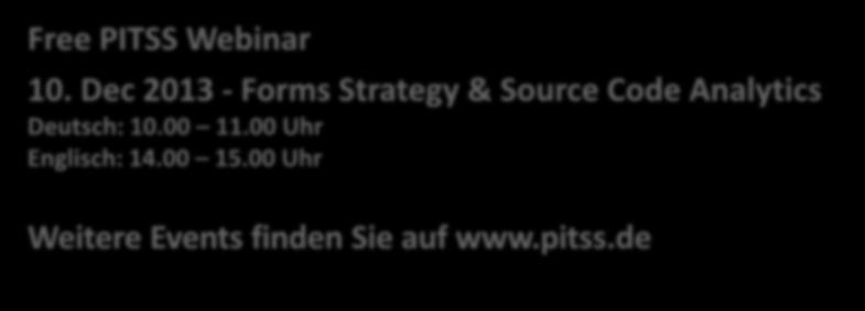Next PITSS Event Free PITSS Webinar 10. Dec 2013 - Forms Strategy & Source Code Analytics Deutsch: 10.00 11.