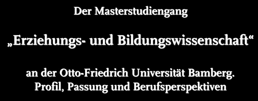 Der Masterstudiengang Erziehungs- und Bildungswissenschaft an der Otto-Friedrich Universität Bamberg.