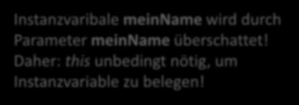 private String meinname; private int alter; public Person(String name){ meinname = name; Instanzvaribale meinname wird durch Parameter name nicht