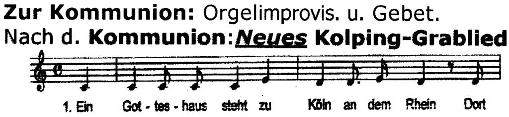 Zur Kommunion: Orgelimprovis. u. Gebet. Nach d. Kommunion:Neues Kolping-Grablied 1. Eil Gd,.tes.haus steht Zu K6In an dem Rhein Dort lie -gel be.gra.ben wd1l un-.. ~ Stein der Prie.