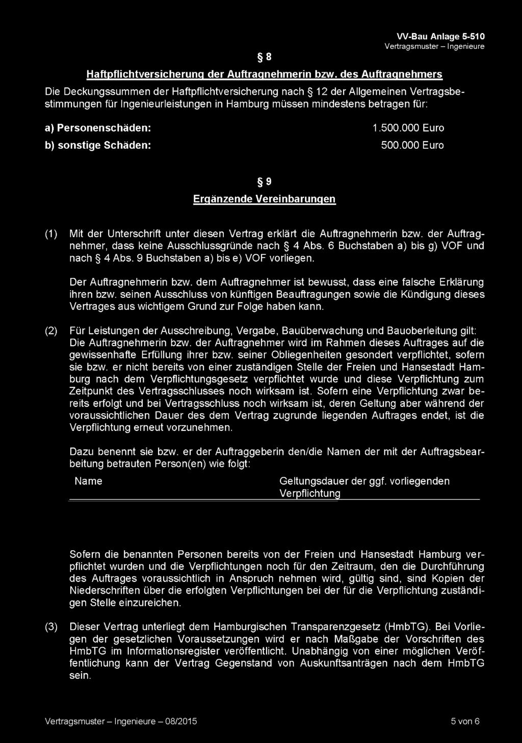 500.000 Euro b) sonstige Schäden: 500.000 Euro 9 Ergänzende Vereinbarungen (1) Mit der Unterschrift unter diesen Vertrag erkiärt die Auftragnehmerin bzw.