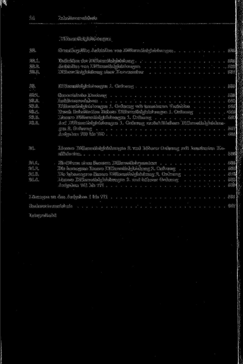 14 Inhaltsverzeichnis Differentialgleichungen 22. Grundbegriffe; Aufstellen von Differentialgleichungen 525 22.1. Definition der Differentialgleichung 525 22.2. Aufstellen von Differentialgleichungen 532 22.