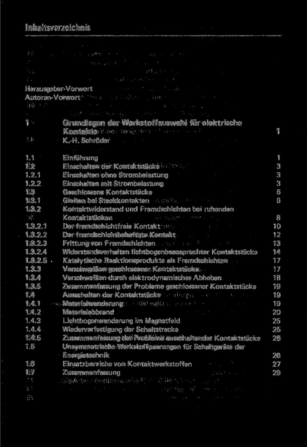 Inhaltsverzeichnis Herausgeber-Vorwort Autoren-Vorwort 1 Grundlagen der Werkstoffauswahl für elektrische Kontakte 1 K.-H. Schröder 1.1 1.2 1.2.1 1.2.2 1.3 1.3.1 1.3.2 1.3.2.1 1.3.2.2 1.3.2.3 1.3.2.4 1.