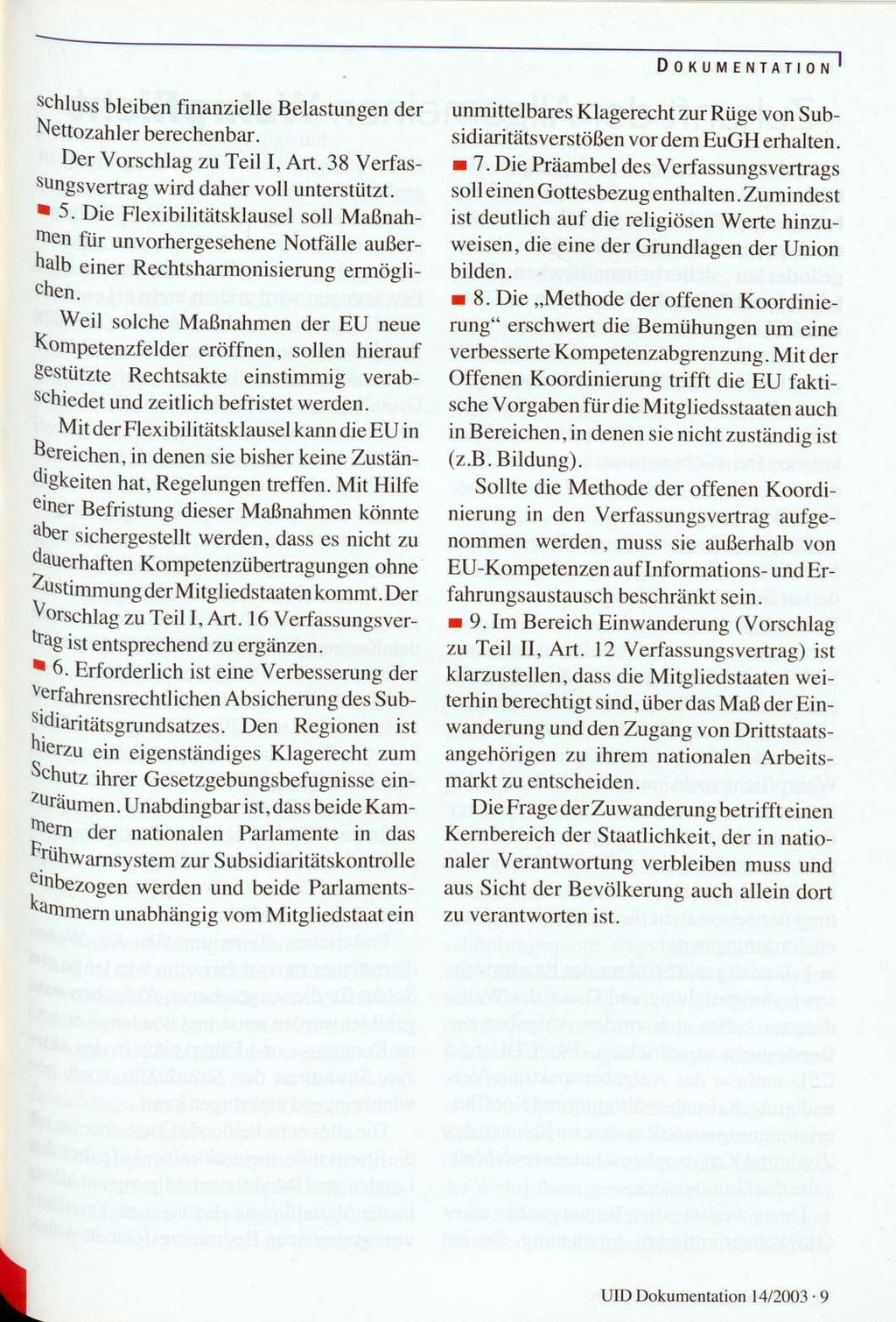 DOKUMENTATION ' Sc hluss bleiben finanzielle Belastungen der Nettozahler berechenbar. Der Vorschlag zu Teil I, Art. 38 Verfassungsvertrag wird daher voll unterstützt. 5.