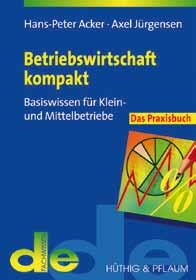 Betriebswirtschaft kompakt das Praxisbuch Von Peter Acker, Axel Jürgensen. 2006. 254 Seiten. Softcover. 28,.
