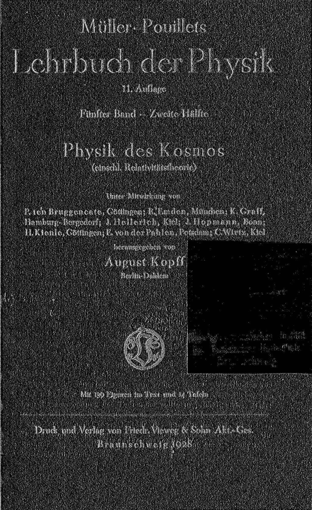 Müller-Pouillets Lehrbuch der Physik 11. Auflage Fünfter Band Zweite Hälfte Physik des Kosmos (einschl. Relativitätstheorie) Unter Mitwirkung von P. ten Bruggencate, Göttingen; R.'Emden, Mündien; K.