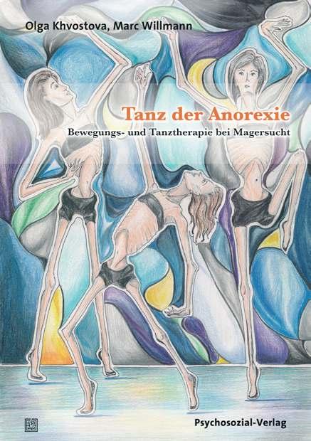 Olga Khvostova, Marc Willmann Tanz der Anorexie Bewegungs- und Tanztherapie bei Magersucht Eine systematische Untersuchung der Potenziale der Bewegungs- und Tanztherapie für die therapeutische