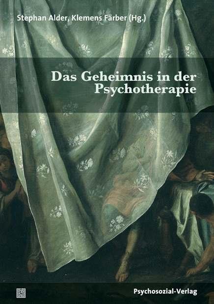 Stephan Alder, Klemens Färber (Hg.) Das Geheimnis in der Psychotherapie»Das Zeitalter der Transparenz ist gerade nicht das Ende aller Geheimnisse.