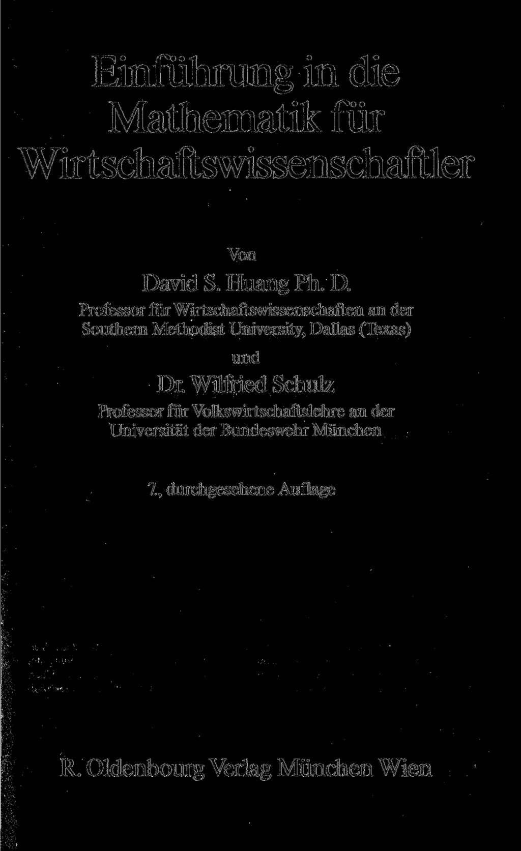Einführung in die Mathematik für Wirtschaftswissenschaftler Von David S. Huang Ph. D. Professor für Wirtschaftswissenschaften an der Southern Methodist University, Dallas (Texas) und Dr.
