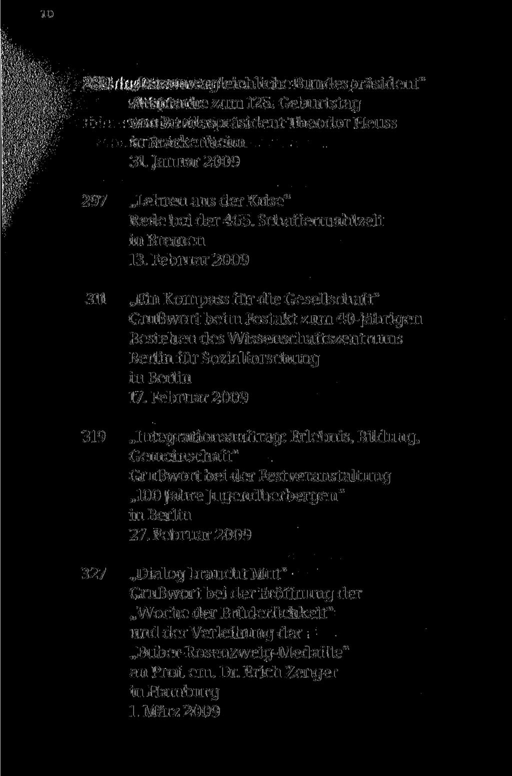 289 Der unvergleichliche Bundespräsident" Ansprache zum 125. Geburtstag von Bundespräsident Theodor Heuss in Brackenheim 31. Januar 2009 297 Lehren aus der Krise" Rede bei der 465.