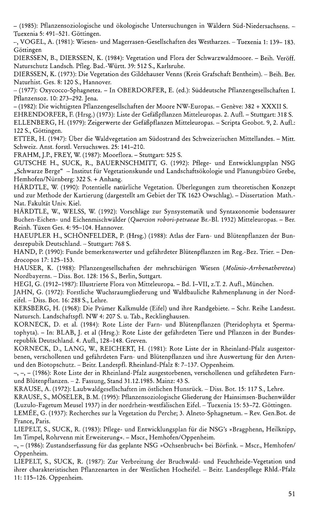 - (985): Pflanzensoziologische und ökologische Untersuchungen in Wäldern Süd-Niedersachsens. - Tuexenia 5: 49-52. Göttingen. -, VOGEL, A. (98): Wiesen- und Magerrasen-Gesellschaften des Westharzes.