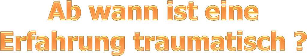 Definition Psychisches Trauma ist ein vitales Diskrepanzerlebnis zwischen bedrohlichen Situationsfaktoren und individuellen Bewältigungsmöglichkeiten, das mit Gefühlen von