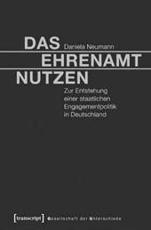 , 34,99, ISBN 978-3-8376-3347-4 Daniela Neumann Das Ehrenamt nutzen Zur Entstehung einer staatlichen