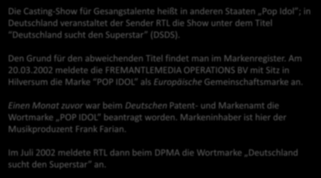 Eintragung und Prioritätsprinzip: Pop Idol Die Casting-Show für Gesangstalente heißt in anderen Staaten Pop Idol ; in Deutschland veranstaltet der Sender RTL die Show unter dem Titel Deutschland