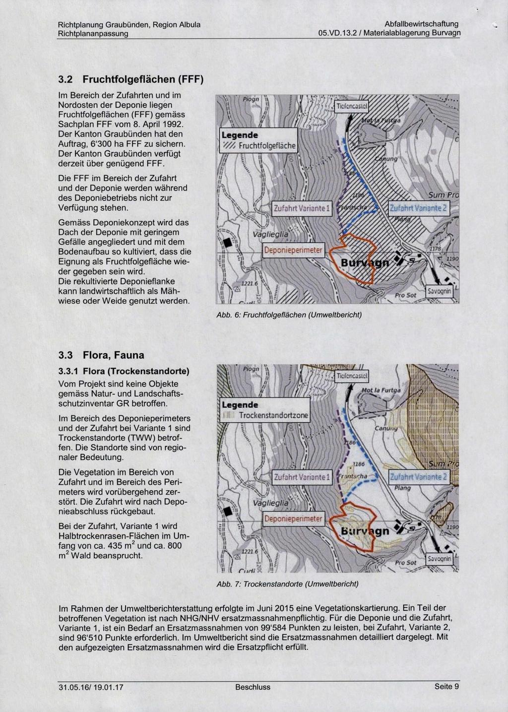 3.2 Fruchtfolgeflächen (FFF) Im Bereich der Zufahrten und im Nordosten der Deponie liegen Fruchtfolgeflächen (FFF) gemäss Sachplan FFF vom 8. April 1992.
