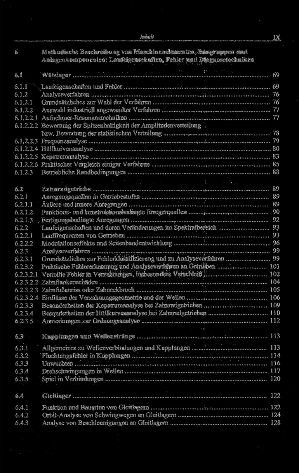 IX 6 Methodische Beschreibung von Maschineneiementen, Baugruppen und Anlagenkomponenten: Laufeigenschaften, Fehler und Diagnosetechniken 6.1 Wälzlager 69 6.1.1 Laufeigenschaften und Fehler 69 6.1.2 Analyseverfahren 76 6.
