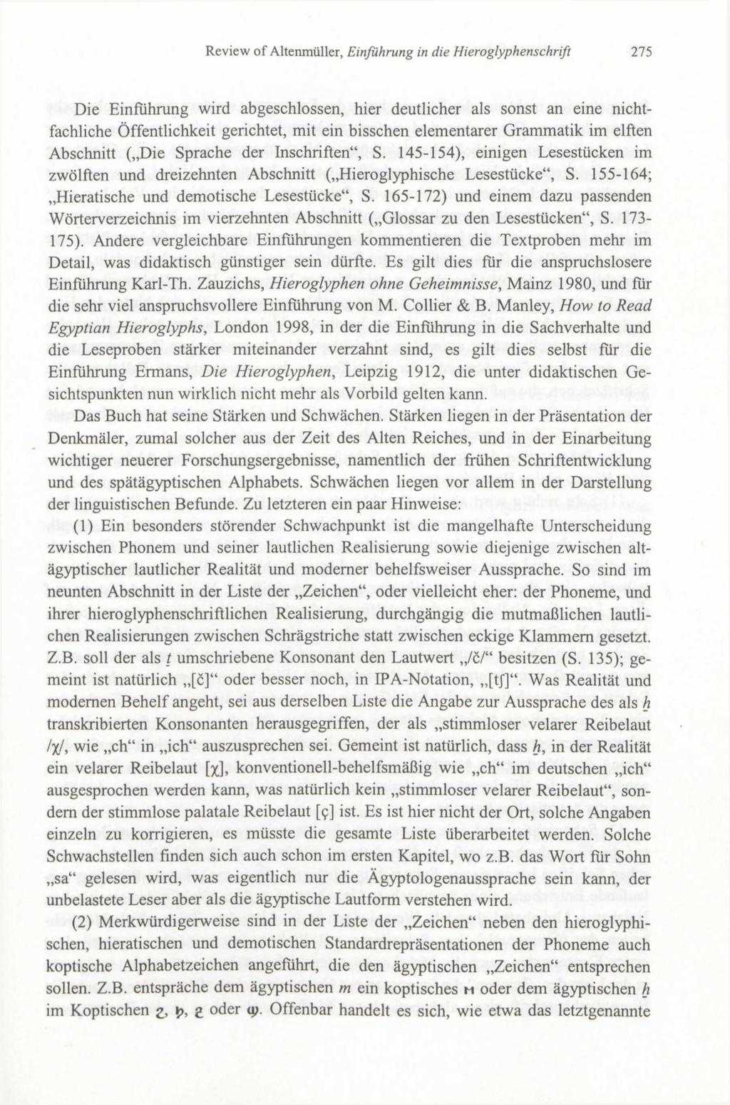Review of Altenmüller, Einführung in die Hieroglyphenschrift 275 Die Einführung wird abgeschlossen, hier deutlicher als sonst an eine nichtfachliche Öffentlichkeit gerichtet, mit ein bisschen