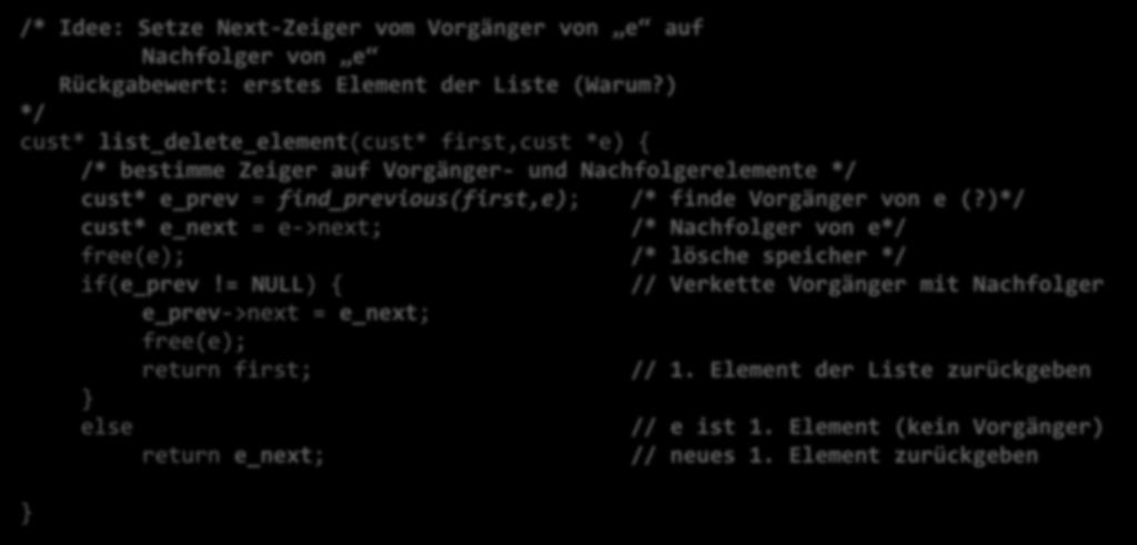 mögliche Implementierung: Kundenliste einzelnes Element e Löschen typedef struct kunde_t { int kdnr; char name[64]; char adresse[64]; struct kunde_t* next; } cust; /* Idee: Setze Next-Zeiger